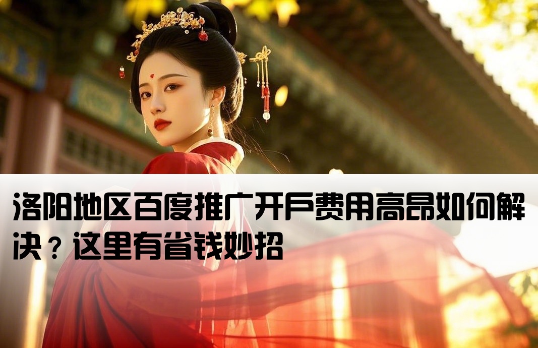 洛阳百度开户太贵了怎么办