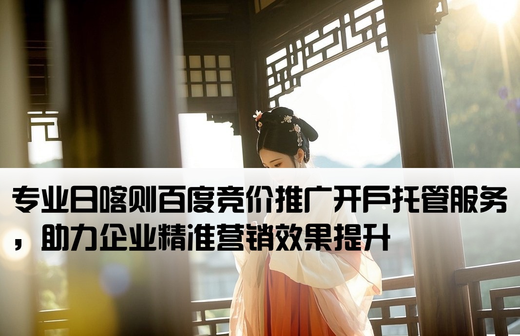 日喀则百度竞价推广开户托管