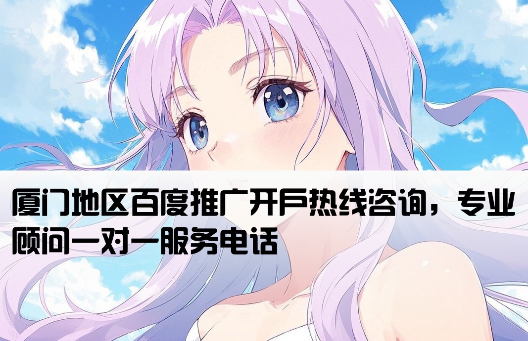 厦门百度推广开户电话咨询