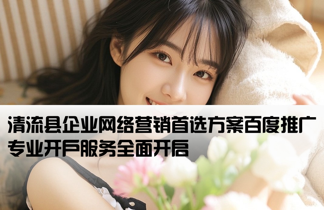 清流县百度推广开户