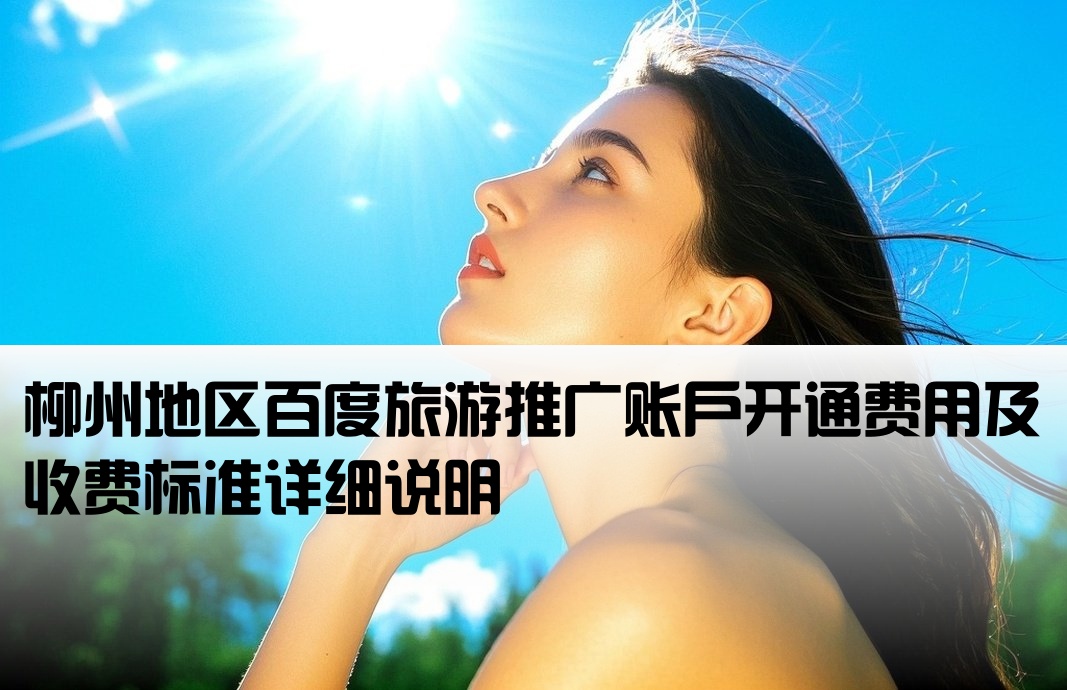 柳州百度旅游推广开户价格