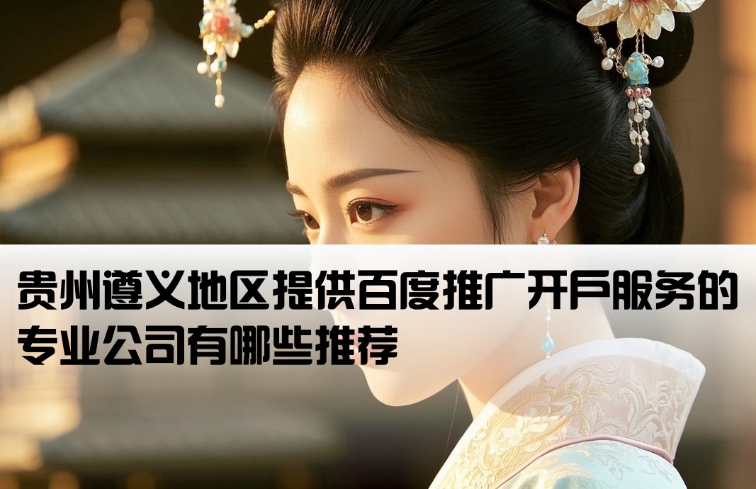 遵义地区百度开户公司有哪些
