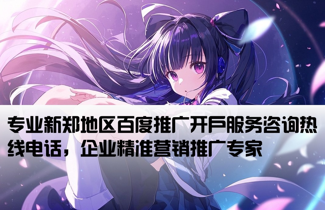 新郑百度推广开户公司电话