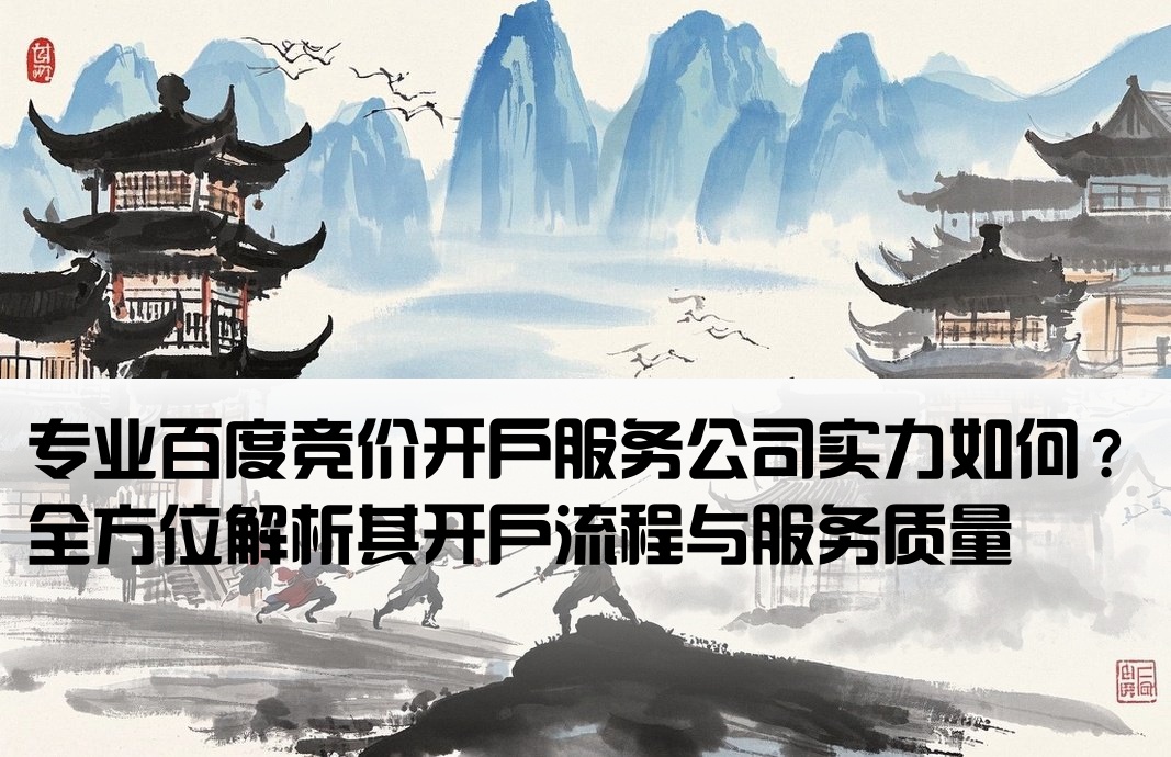 专业百度竞价开户服务公司实力如何？全方位解析其开户流程与服务质量