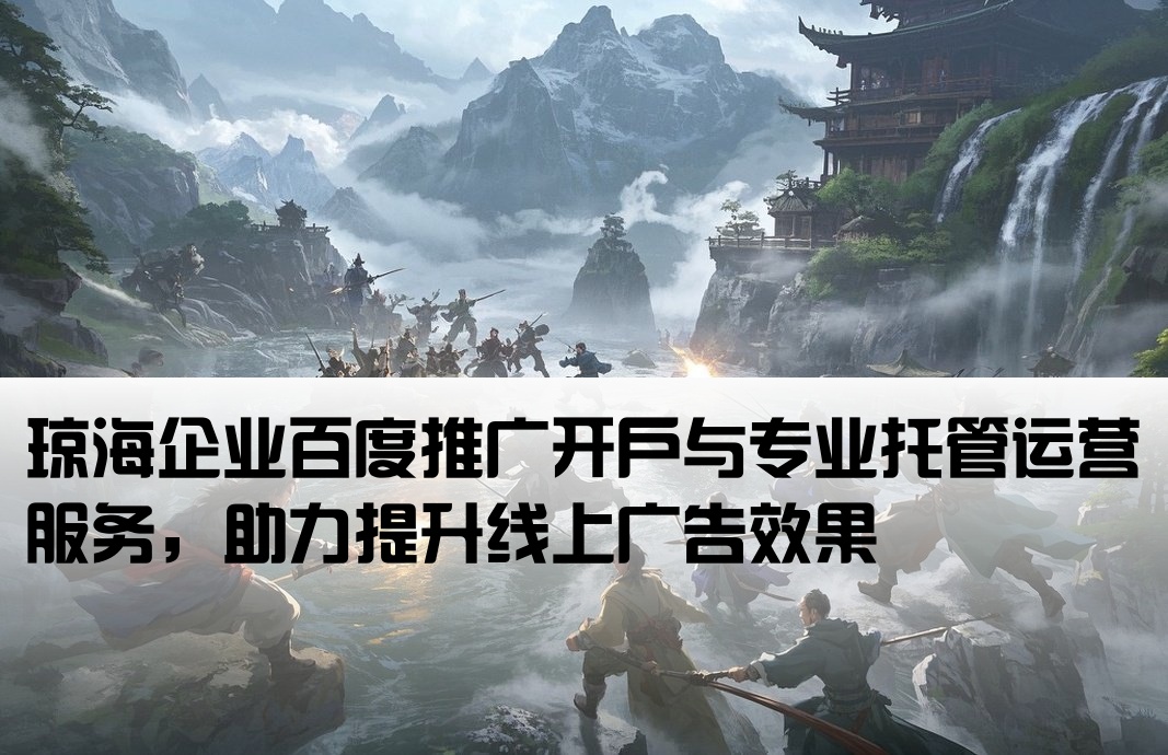 琼海企业百度推广开户与专业托管运营服务，助力提升线上广告效果